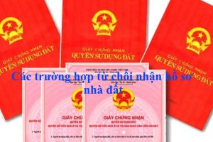Các trường hợp bị từ chối nhận hồ sơ nhà đất